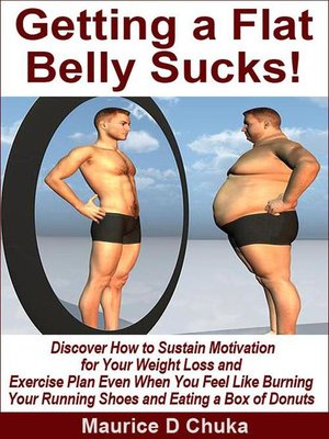 cover image of Getting a Flat Belly Sucks! Discover How to Sustain Motivation for Your Weight Loss and Exercise Plan Even When You Feel Like Burning Your Running Shoes and Eating a Box of Donuts